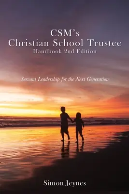 Príručka správcu kresťanskej školy CSM 2. vydanie: Služobné vedenie pre novú generáciu - CSM's Christian School Trustee Handbook 2nd Edition: Servant Leadership for the Next Generation