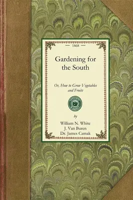 Záhradkárstvo pre juh: Ako pestovať zeleninu a ovocie - Gardening for the South: Or, How to Grow Vegetables and Fruits