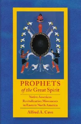 Proroci veľkého ducha: Pôvodní obyvatelia Ameriky: revitalizačné hnutia na východe Severnej Ameriky - Prophets of the Great Spirit: Native American Revitalization Movements in Eastern North America