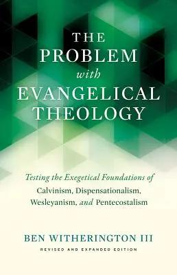 Problém s evanjelickou teológiou: Problém s exegetickými základmi kalvinizmu, dispenzacionalizmu, wesleyanizmu a pentekostalizmu, revidované a doplnené - The Problem with Evangelical Theology: Testing the Exegetical Foundations of Calvinism, Dispensationalism, Wesleyanism, and Pentecostalism, Revised an