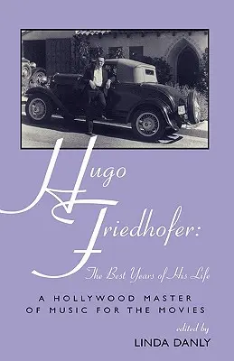 Hugo Friedhofer: Najlepšie roky jeho života: Hollywoodsky majster filmovej hudby - Hugo Friedhofer: The Best Years of His Life: A Hollywood Master of Music for the Movies