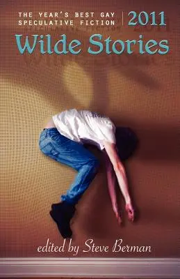 Wilde Stories 2011: Najlepšie gay špekulatívne poviedky roka - Wilde Stories 2011: The Year's Best Gay Speculative Fiction