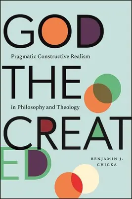 Boh stvorený: Pragmatický konštruktívny realizmus vo filozofii a teológii - God the Created: Pragmatic Constructive Realism in Philosophy and Theology