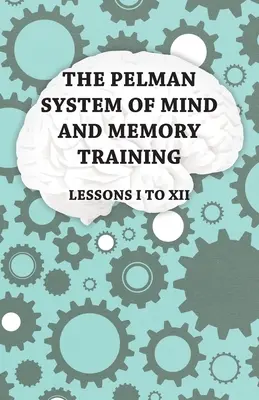Pelmanov systém tréningu mysle a pamäti - lekcie I až XII - The Pelman System of Mind and Memory Training - Lessons I to XII