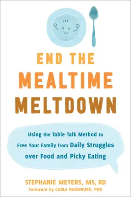 Skoncujte s kolapsom pri jedle: Metóda rozhovorov pri stole, ktorá vašu rodinu zbaví každodenných bojov o jedlo a vyberavého jedenia - End the Mealtime Meltdown: Using the Table Talk Method to Free Your Family from Daily Struggles Over Food and Picky Eating