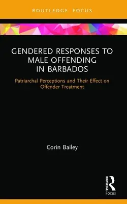 Rodovo podmienené reakcie na trestnú činnosť mužov na Barbadose: Patriarchálne vnímanie a jeho vplyv na zaobchádzanie s páchateľom - Gendered Responses to Male Offending in Barbados: Patriarchal Perceptions and Their Effect on Offender Treatment
