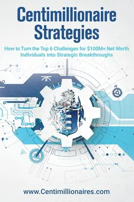 Centimillionaire Strategies: Ako premeniť 6 najväčších výziev jednotlivcov s čistým majetkom nad 100 miliónov dolárov na strategický prielom - Centimillionaire Strategies: How to Turn the Top 6 Challenges of $100M+ Net Worth Individuals into Strategic Breakthroughs