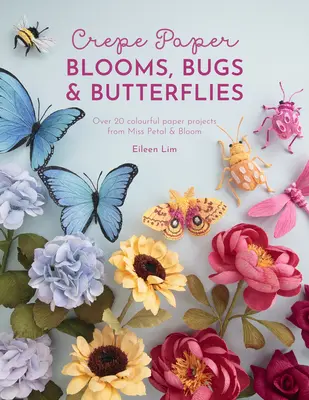 Kvety z krepového papiera, chrobáky a motýle: Viac ako 20 farebných papierových projektov od Miss Petal & Bloom - Crepe Paper Blooms, Bugs and Butterflies: Over 20 Colourful Paper Projects from Miss Petal & Bloom