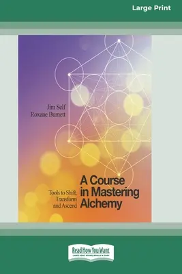 Kurz ovládania alchýmie: Nástroje na posun, transformáciu a vzostup [štandardné veľké tlačené vydanie 16 strán] - A Course in Mastering Alchemy: Tools to Shift, Transform and Ascend [Standard Large Print 16 Pt Edition]