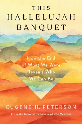 Táto hostina Aleluja: Ako koniec toho, čím sme boli, odhaľuje, kým môžeme byť - This Hallelujah Banquet: How the End of What We Were Reveals Who We Can Be