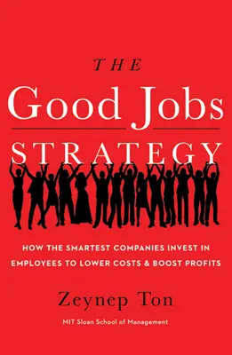 Stratégia dobrých pracovných miest: Ako najchytrejšie spoločnosti investujú do zamestnancov, aby znížili náklady a zvýšili zisky - The Good Jobs Strategy: How the Smartest Companies Invest in Employees to Lower Costs and Boost Profits