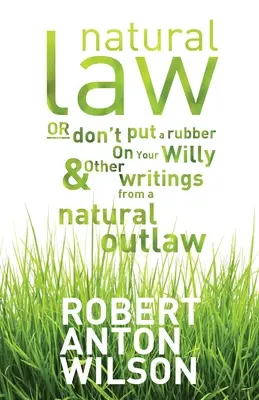 Prirodzené právo, alebo Nenasadzuj si gumu na Willyho a iné spisy prirodzeného zločinca - Natural Law, Or Don't Put A Rubber On Your Willy And Other Writings From A Natural Outlaw