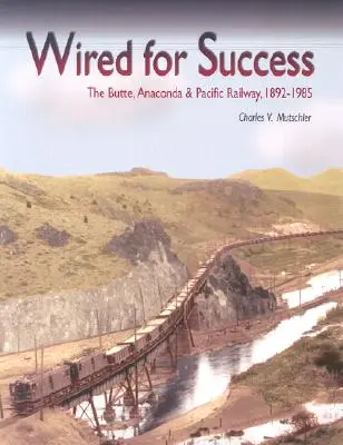 Drôtené pre úspech: Butte, Anaconda & Pacific Railway, 1892-1985 - Wired for Success: The Butte, Anaconda & Pacific Railway, 1892-1985