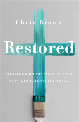 Obnovené: Premena trápenia z minulosti na cieľ pre dnešok - Restored: Transforming the Sting of Your Past Into Purpose for Today