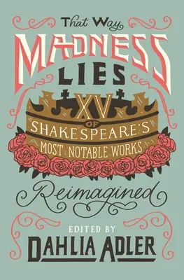 Takto leží šialenstvo: 15 najpozoruhodnejších Shakespearových diel v novej podobe - That Way Madness Lies: 15 of Shakespeare's Most Notable Works Reimagined