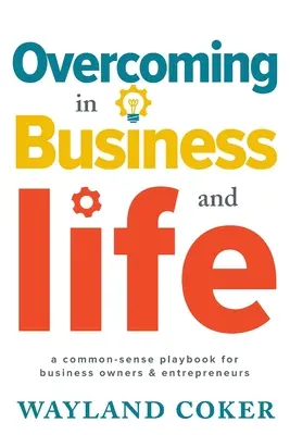 Prekonávanie v podnikaní a živote: Prekonávanie prekážok: Príručka zdravého rozumu pre majiteľov firiem a podnikateľov - Overcoming in Business and Life: A Common-Sense Playbook for Business Owners & Entrepreneurs