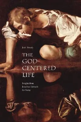Život zameraný na Boha: Poznatky Jonathana Edwardsa pre dnešok - The God-Centered Life: Insights from Jonathan Edwards for Today