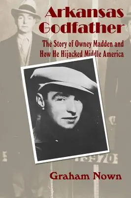 Arkansaský krstný otec: Príbeh Owneyho Maddena a jeho únosu do strednej Ameriky - Arkansas Godfather: The Story of Owney Madden and How He Hijacked Middle America
