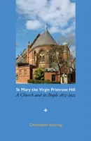 Kostol Panny Márie Primrose Hill - Kostol a jeho obyvatelia, 1872-2022 - St Mary the Virgin Primrose Hill - A Church and its People, 1872-2022