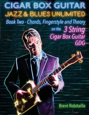Cigar Box Guitar Jazz & Blues Unlimited Book Two 3 String: Akordy, prstoklad a teória - Cigar Box Guitar Jazz & Blues Unlimited Book Two 3 String: Book Two Chords, Fingerstyle and Theory