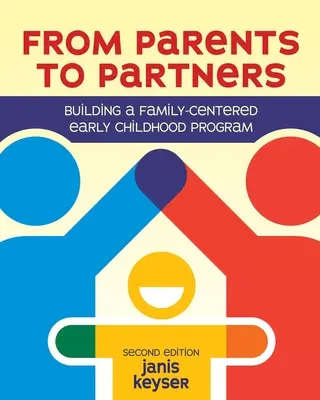 Od rodičov k partnerom: Vychovávať deti v ranom detstve v rodinnom prostredí: Rodičia ako partneri: Budovanie programu zameraného na rodinu v ranom detstve - From Parents to Partners: Building a Family-Centered Early Childhood Program