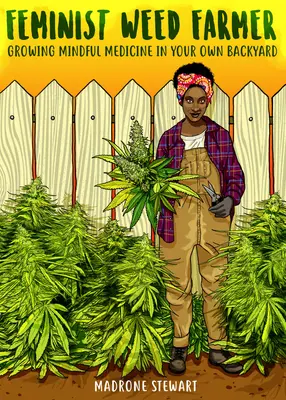 Feministický pestovateľ buriny: Feministka: pestovanie vedomej medicíny na vlastnom dvore - Feminist Weed Farmer: Growing Mindful Medicine in Your Own Backyard