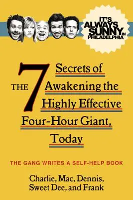 Vždy slnečno vo Philadelphii: Dnes: 7 tajomstiev prebudenia vysoko efektívneho štvorhodinového obra - It's Always Sunny in Philadelphia: The 7 Secrets of Awakening the Highly Effective Four-Hour Giant, Today