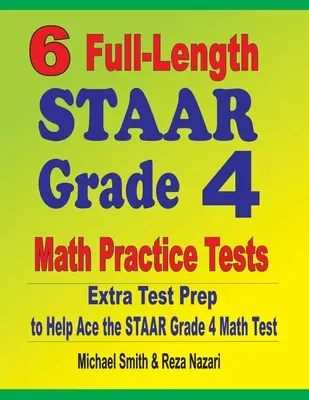 6 plnohodnotných cvičných testov STAAR z matematiky pre 4. ročník: Príprava na testovanie navyše, ktorá pomôže zvládnuť test STAAR z matematiky pre 4. ročník - 6 Full-Length STAAR Grade 4 Math Practice Tests: Extra Test Prep to Help Ace the STAAR Grade 4 Math Test
