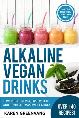 Alkalické vegánske nápoje: Vegánske recepty: Majte viac energie, schudnite a stimulujte masívne uzdravenie! - Alkaline Vegan Drinks: Have More Energy, Lose Weight and Stimulate Massive Healing!