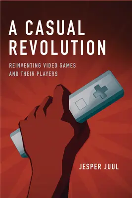 Nenáročná revolúcia: Znovuobjavenie videohier a ich hráčov - A Casual Revolution: Reinventing Video Games and Their Players