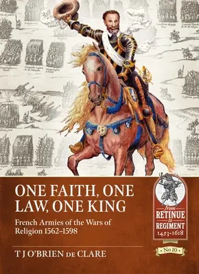 Jedna viera, jeden zákon, jeden kráľ: Francúzske armády v náboženských vojnách 1562 - 1598 - One Faith, One Law, One King: French Armies of the Wars of Religion 1562 - 1598