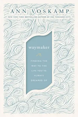 Waymaker: Nájsť cestu k životu, o akom ste vždy snívali - Waymaker: Finding the Way to the Life You've Always Dreamed of