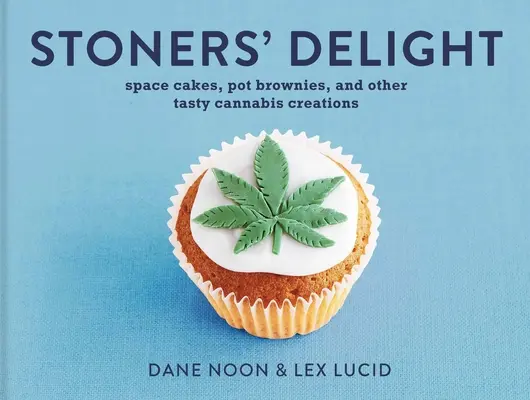 Stoner's Delight (Rozkoš stonerov): Vesmírne koláčiky, koláčiky z trávy a iné chutné konopné výtvory - Stoner's Delight: Space Cakes, Pot Brownies and Other Tasty Cannabis Creations