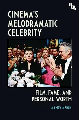 Filmová melodramatická celebrita: Film, sláva a osobná hodnota - Cinema's Melodramatic Celebrity: Film, Fame, and Personal Worth