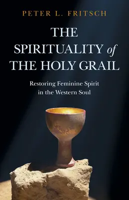 Spiritualita Svätého grálu: Obnovenie ženského ducha v západnej duši - The Spirituality of the Holy Grail: Restoring Feminine Spirit in the Western Soul