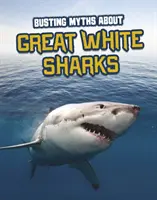 Búranie mýtov o veľkých bielych žralokoch - Busting Myths About Great White Sharks