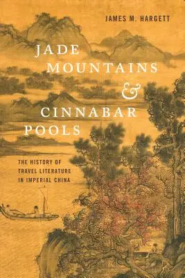 Nefritové hory a cinobarové bazény: Dejiny cestopisnej literatúry v cisárskej Číne - Jade Mountains and Cinnabar Pools: The History of Travel Literature in Imperial China
