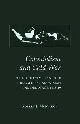 Kolonializmus a studená vojna: Spojené štáty a boj za nezávislosť Indonézie, 1945 - 49 - Colonialism and Cold War: The United States and the Struggle for Indonesian Independence, 1945-49
