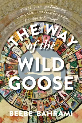 Cesta divokej husi: Tri púte za husami, hviezdami a húsenicami na Camino de Santiago - The Way of the Wild Goose: Three Pilgrimages Following Geese, Stars, and Hunches on the Camino de Santiago