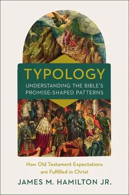 Typológia - porozumenie biblickým vzorom v tvare zasľúbenia: Ako sa starozákonné očakávania napĺňajú v Kristovi - Typology-Understanding the Bible's Promise-Shaped Patterns: How Old Testament Expectations Are Fulfilled in Christ