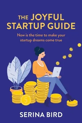 Sprievodca radostným štartom: Teraz je čas splniť si svoje startupové sny - The Joyful Startup Guide: Now is the time to make your startup dreams come true