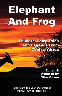 Slon a žaba: Folklór, rozprávky a legendy zo strednej Afriky - Elephant And Frog: Folklore, Fairy tales and Legends from Central Africa