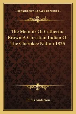 Spomienky Catherine Brownovej, kresťanskej indiánky z národa Cherokee 1825 - The Memoir of Catherine Brown a Christian Indian of the Cherokee Nation 1825