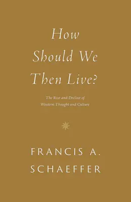 Ako by sme teda mali žiť?: Vzostup a úpadok západného myslenia a kultúry - How Should We Then Live?: The Rise and Decline of Western Thought and Culture