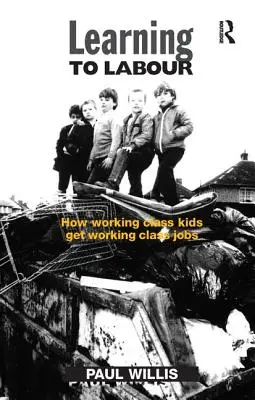Učíme sa pracovať: Ako deti z robotníckej triedy získavajú prácu v robotníckej triede - Learning to Labour: How Working Class Kids Get Working Class Jobs