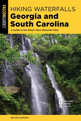Turistika k vodopádom Georgia a Južná Karolína: Sprievodca po najlepších túrach po vodopádoch v týchto štátoch - Hiking Waterfalls Georgia and South Carolina: A Guide to the States' Best Waterfall Hikes