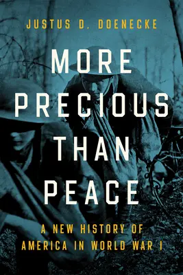 Drahšie ako mier: Viac: Nové dejiny Ameriky v prvej svetovej vojne - More Precious Than Peace: A New History of America in World War I