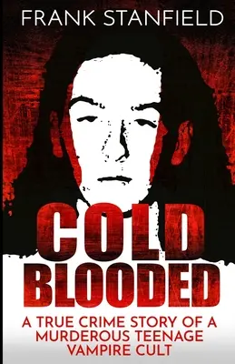 Chladnokrvne: Skutočný kriminálny príbeh o vražednom upírskom kulte tínedžerov - Cold Blooded: A True Crime Story of a Murderous Teenage Vampire Cult