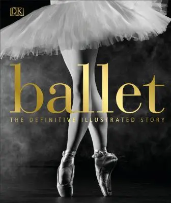 Balet: Definitívny ilustrovaný príbeh - Ballet: The Definitive Illustrated Story