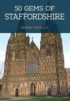 50 skvostov Staffordshire - história a dedičstvo najznámejších miest - 50 Gems of Staffordshire - The History & Heritage of the Most Iconic Places